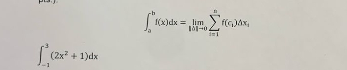 pts.).
∈t _a^(bf(x)dx=limlimits _(l=1)^nsumlimits _(i=1)^nf(c_i))△ x_i
∈t _(-1)^3(2x^2+1)dx