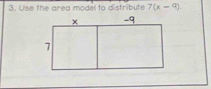 Use the area model to distribute 7(x-9).