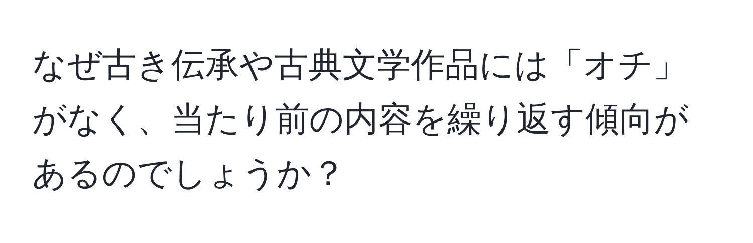 なぜ古き伝承や古典文学作品には「オチ」がなく、当たり前の内容を繰り返す傾向があるのでしょうか？