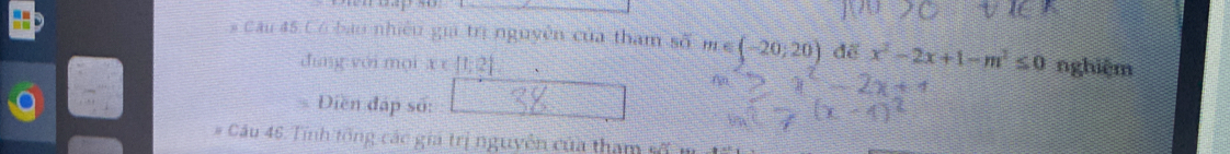 Cau 45 Có bao nhiều gii trị nguyễn của tham số m∈ (-20,20) để x^2-2x+1-m^2≤ 0 nghiệm 
dùng yới mại x e [1;2]
Điền đáp số: 
# Câu 46. Tính tổng các gia trị nguyễn của tham số n