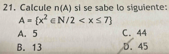 Calcule n(A) si se sabe lo siguiente:
A= x^2∈ N/2
A. 5 C. 44
B. 13 D. 45