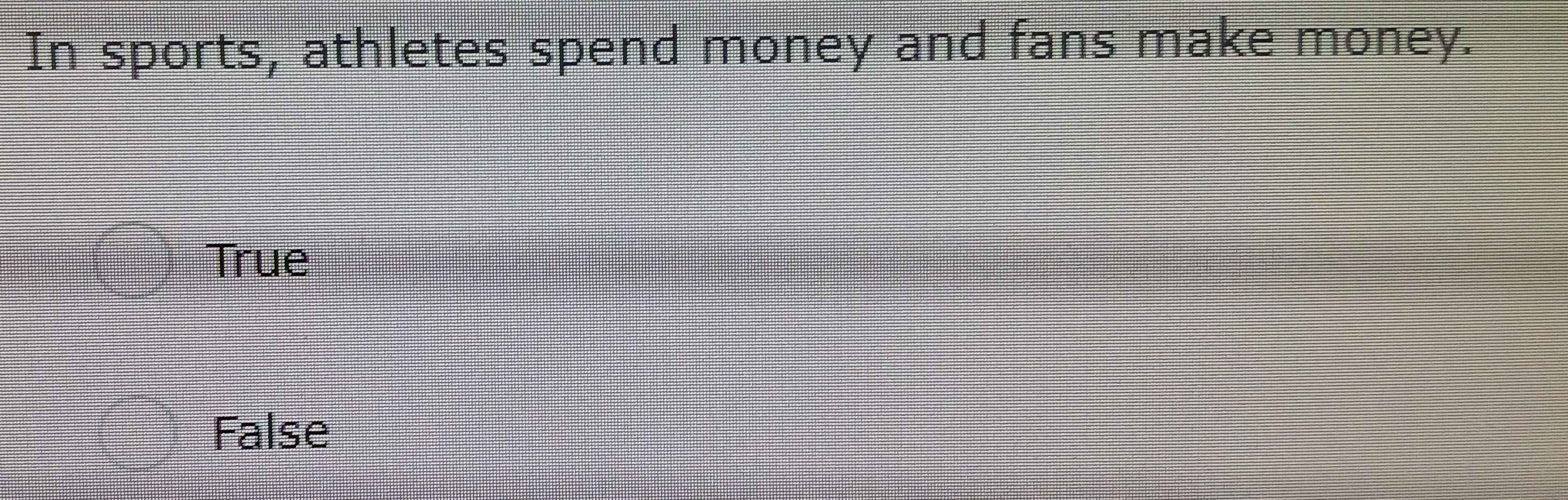 In sports, athletes spend money and fans make money.
True
False