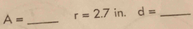 A= _
r=2.7 in. d= _