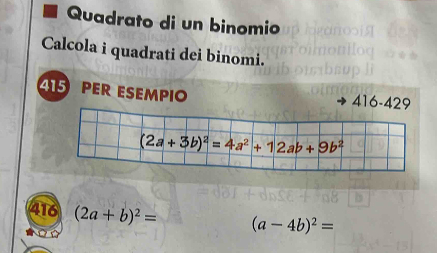 Quadrato di un binomio
Calcola i quadrati dei binomi.
45 PER ESEMPIO
416-42
416 (2a+b)^2=
(a-4b)^2=