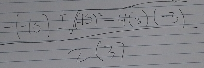 frac -(-10)± sqrt((-10)^2)-4(3)(-3)2(3)