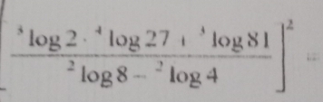 frac ^5log 2·^4log 27+^1log 81^2log 8-^2log 4]^2