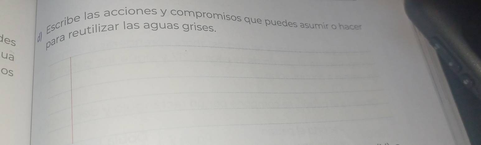 Escribe las acciones y compromisos que puedes asumir o hacer 
des para reutilizar las aguas grises. 
ua 
_ 
OS 
_ 
_ 
_ 
_ 
_ 
_