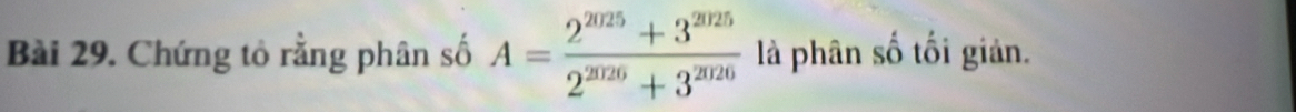 Chứng tỏ rằng phân số A= (2^(2025)+3^(2025))/2^(2026)+3^(2026)  là phân số tối giản.