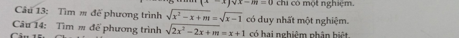 x∈tlimits sqrt()x-m=0 chi có một nghiệm.
Câu 13: Tìm m để phương trình sqrt(x^2-x+m)=sqrt(x-1) có duy nhất một nghiệm.
Câu 14: Tìm m để phương trình sqrt(2x^2-2x+m)=x+1 có hai nghiêm phân biệt.
Câu 1