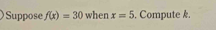 Suppose f(x)=30 when x=5. Compute k.