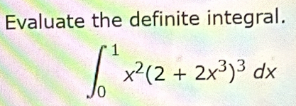 Evaluate the definite integral.
∈t _0^(1x^2)(2+2x^3)^3dx