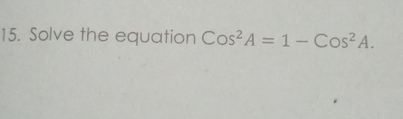 Solve the equation Cos^2A=1-Cos^2A.