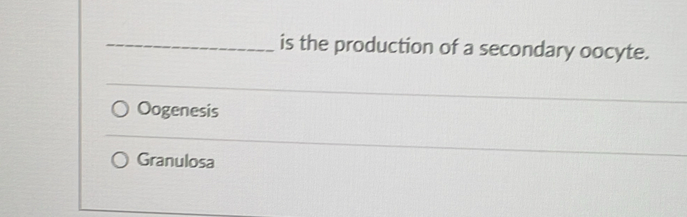 is the production of a secondary oocyte.
Oogenesis
Granulosa