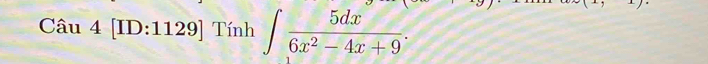 [ID:1129] Tính ∈t  5dx/6x^2-4x+9 .
x+1