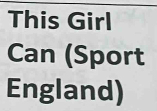 This Girl 
Can (Sport 
England)