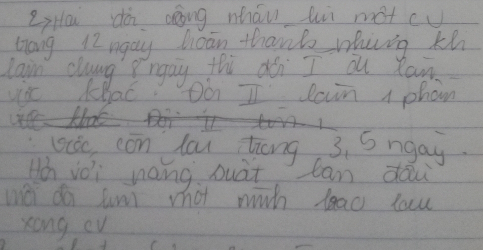 zHāi dà dōng nháu hì mot cu 
tiong 12ngay hoan thank mhiig th 
lain clung ngay thi doi I all xan 
vicc Khac. On I lain a phon 
lcic can lau tiong 3. 5 ngay 
Hàh ièì náng buàt can dáuù 
wi do sum vhot minh leao lacu 
song ev