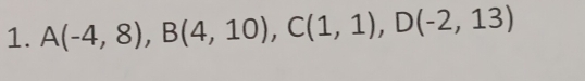 A(-4,8), B(4,10), C(1,1), D(-2,13)