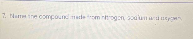 Name the compound made from nitrogen, sodium and oxygen.