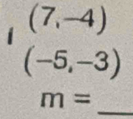 (7,-4)
(-5,-3)
_ m=