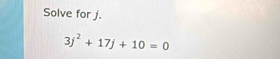 Solve for j.
3j^2+17j+10=0