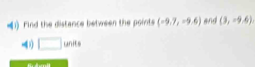 (1) Find the distance between the points (-9,7,-9,6) and (3,-9,6)
1) □ units