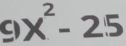 9 X^2-25