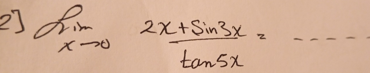 2] limlimits _xto 0 (2x+sin 3x)/tan 5x = _ 
_ ---