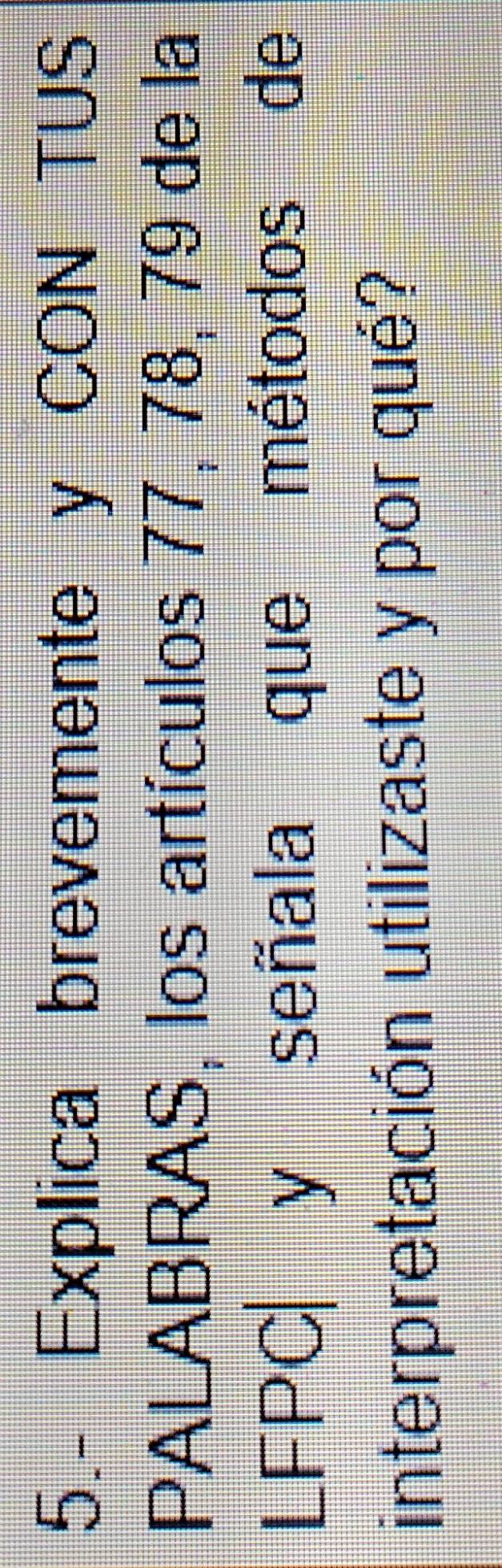 5.- Explica brevemente y CON TUS 
PALABRAS, los artículos 77, 78, 79 de la 
LFPC| y señala que métodos de 
interpretación utilizaste y por qué?