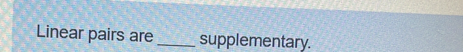 Linear pairs are_ supplementary.