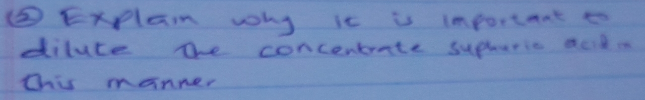 ⑤ Explain why it is important t 
diluce the concentate supharie act 
Chis manner