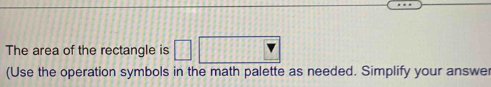 The area of the rectangle is 
(Use the operation symbols in the math palette as needed. Simplify your answer