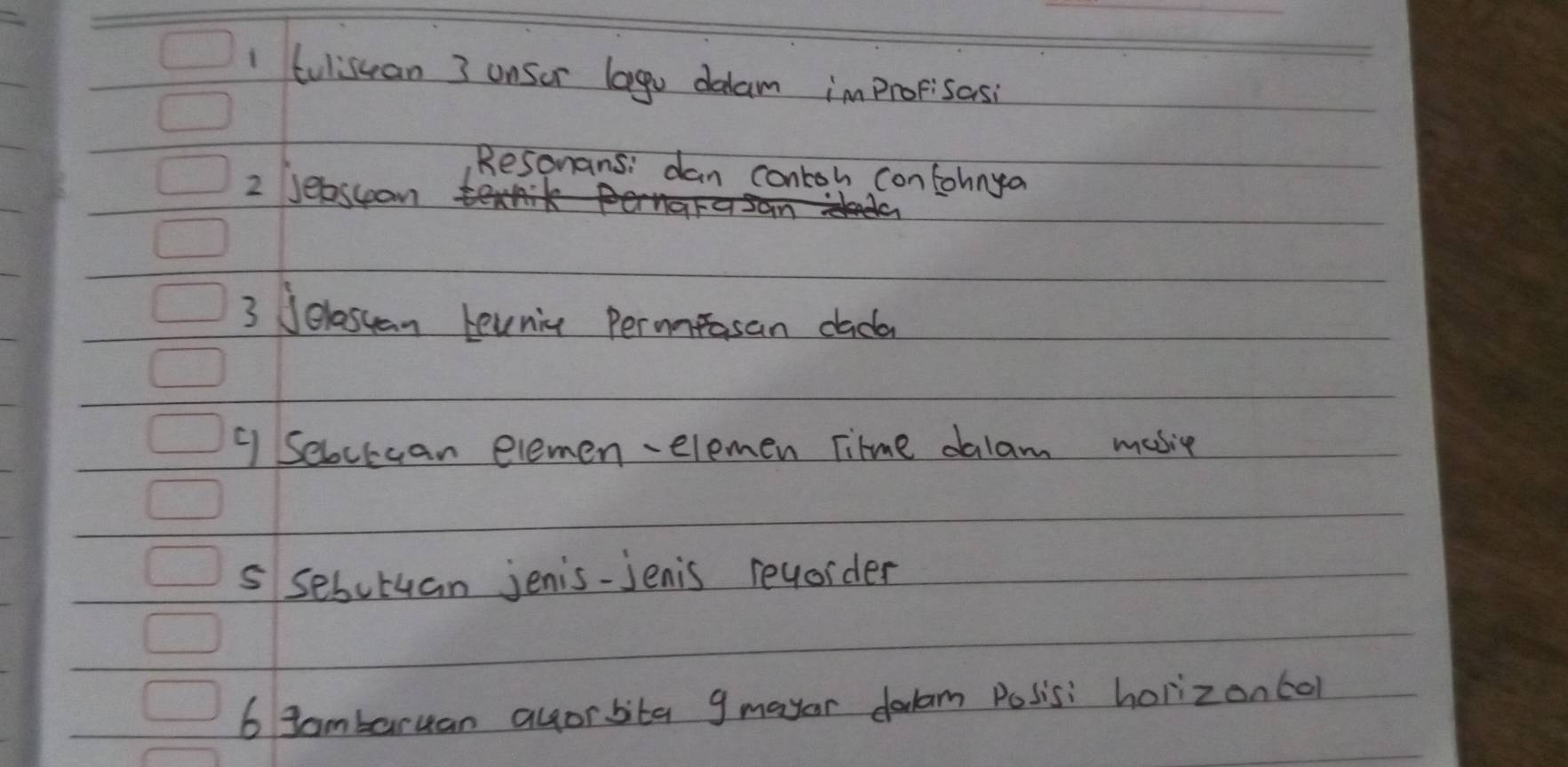 tulisuan 3 onser lagu daam improfisasi 
Resonans: dan contoh contohnya 
2 jebsceon 
3 Jelossan levnic Pereasan dada 
9 Selctuan elemen -elemen Titme dalam masie 
ssebotuan jenis-Jenis revorder 
6 tambaruan auorbita g mayor dolam Posisi horizonbol