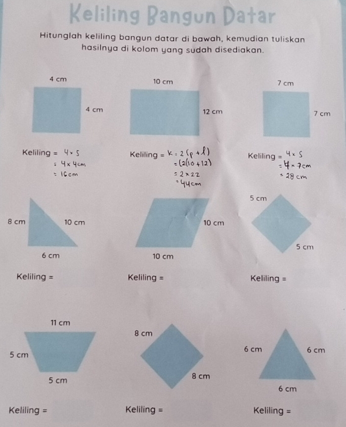 Keliling Bangun Datar 
Hitunglah keliling bangun datar di bawah, kemudian tuliskan 
hasilnya di kolom yang sudah disediakan. 
Keliling = Keliling = Keliling .

Keliling = Keliling = Keliling = 
Keliling = Keliling = Keliling =