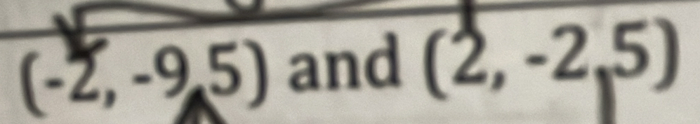 (-2,-9.5) and (2,-2,5)