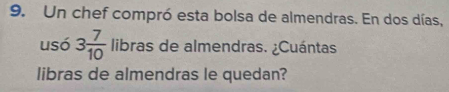 Un chef compró esta bolsa de almendras. En dos días, 
usó 3 7/10  libras de almendras. ¿Cuántas 
libras de almendras le quedan?