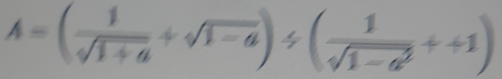 A=( 1/sqrt(1+a) +sqrt(1-a))/ ( 1/sqrt(1-a^2) ++1)