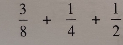  3/8 + 1/4 + 1/2 