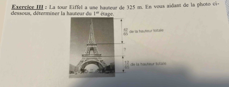 Exercice III : La tour Eiffel a une hauteur de 325 m. En vous aidant de la photo ci-
dessous, déterminer la hauteur du 1^(er) étage.