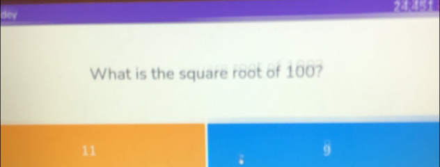 24451 
dey 
What is the square root of 100?
11