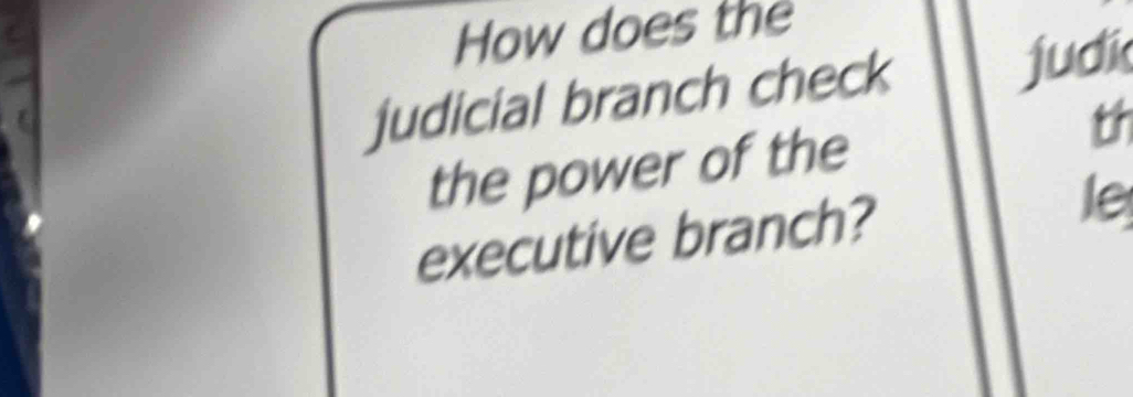 How does the 
judicial branch check judi 
the power of the 
th 
executive branch? 
le