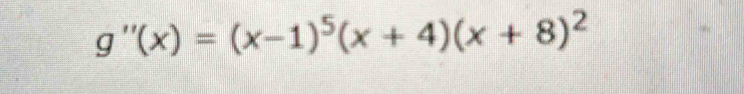 g''(x)=(x-1)^5(x+4)(x+8)^2