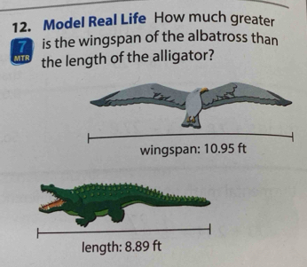 Model Real Life How much greater 
T is the wingspan of the albatross than 
MITR the length of the alligator?