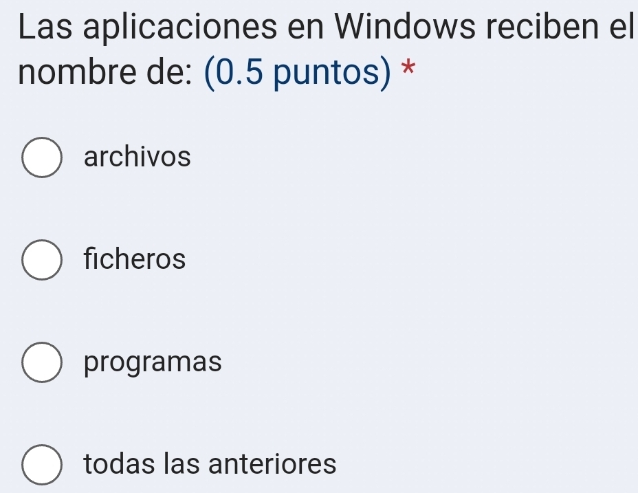 Las aplicaciones en Windows reciben el
nombre de: (0.5 puntos) *
archivos
ficheros
programas
todas las anteriores