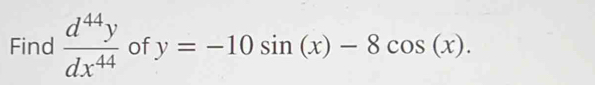 Find  d^(44)y/dx^(44)  of y=-10sin (x)-8cos (x).