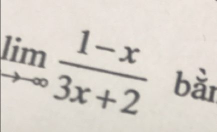 limlimits _to ∈fty  (1-x)/3x+2  bằi