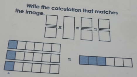 Write the calculation that matches
the image.
 □ /□  * □ = □ /□  = □ /□  