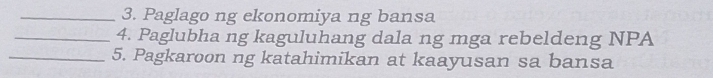 Paglago ng ekonomiya ng bansa 
_4. Paglubha ng kaguluhang dala ng mga rebeldeng NPA 
_5. Pagkaroon ng katahimikan at kaayusan sa bansa