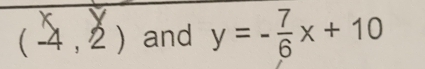 (-4,2) and y=- 7/6 x+10