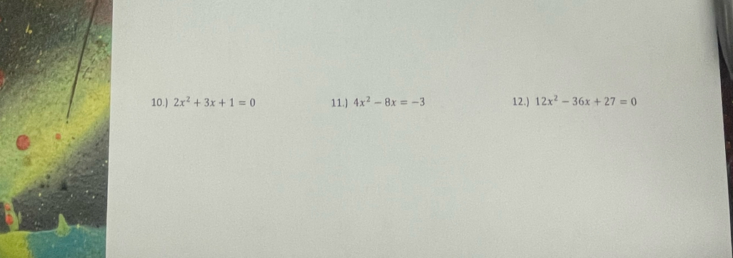 10.) 2x^2+3x+1=0 11.) 4x^2-8x=-3 12.) 12x^2-36x+27=0