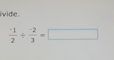 ivide.
 (-1)/2 /  (-2)/3 =□